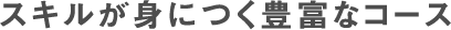 スキルが身につく豊富なコース